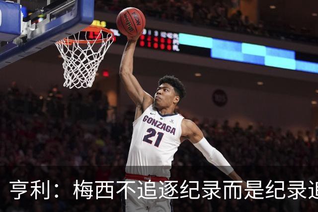 亨利：梅西不追逐纪录而是纪录追逐他！字典应收录梅西的名字